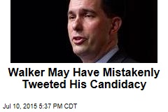 Walker May Have Mistakenly Tweeted His Candidacy