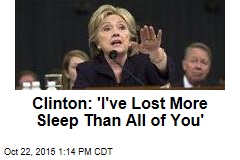Clinton: 'I've Lost More Sleep Than All of You'