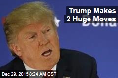 Trump Makes 2 Huge Moves