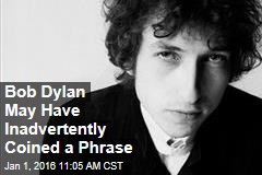 Bob Dylan May Have Inadvertently Coined a Phrase