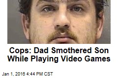 Cops: Dad Smothered Son While Playing Video Games