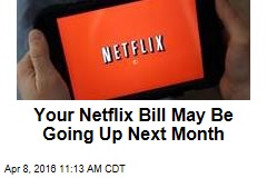 Your Netflix Bill May Be Going Up Next Month