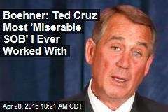 Boehner: Ted Cruz Most 'Miserable SOB' I Ever Worked With