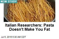 Italians Researchers: Pasta Doesn't Make You Fat