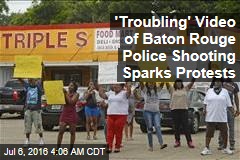 'Troubling' Video of Baton Rouge Police Shooting Sparks Protests