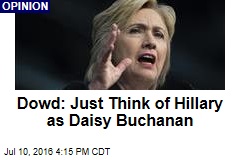 Dowd: Just Think of Hillary as Daisy Buchanan