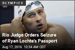 Rio Judge Orders Seizure of Ryan Lochte's Passport