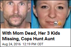 With Mom Dead, Her 3 Kids Missing, Cops Hunt Aunt