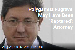 Polygamist Fugitive May Have Been 'Raptured': Attorney